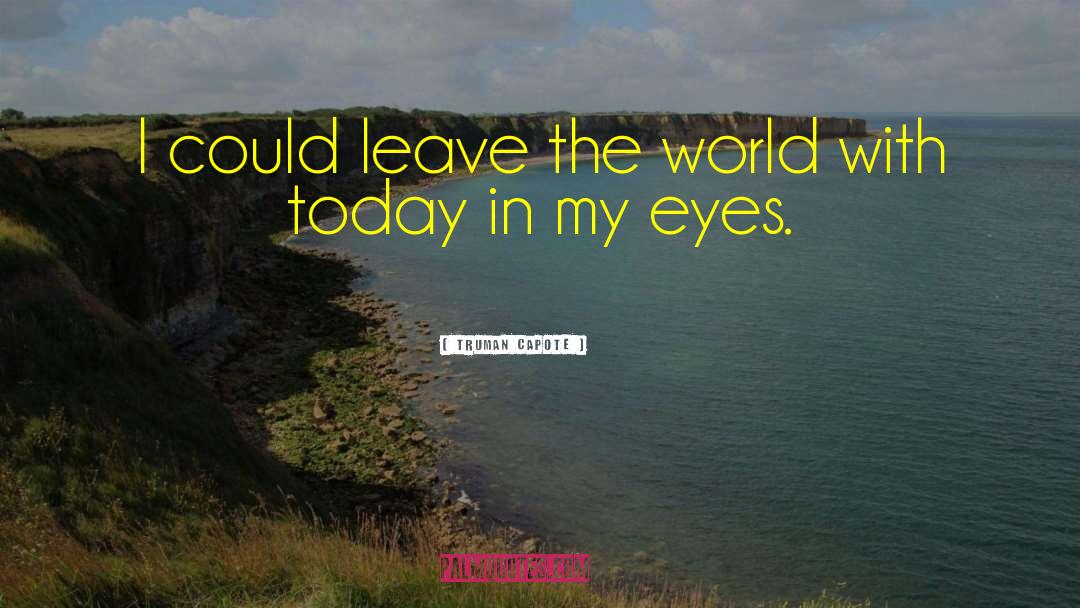 Truman Capote Quotes: I could leave the world