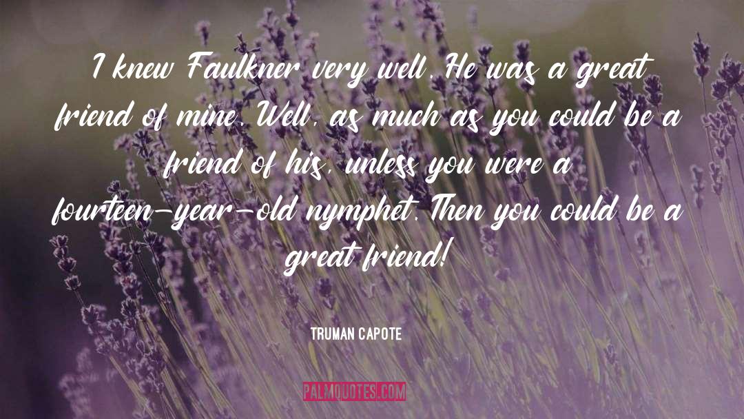 Truman Capote Quotes: I knew Faulkner very well.