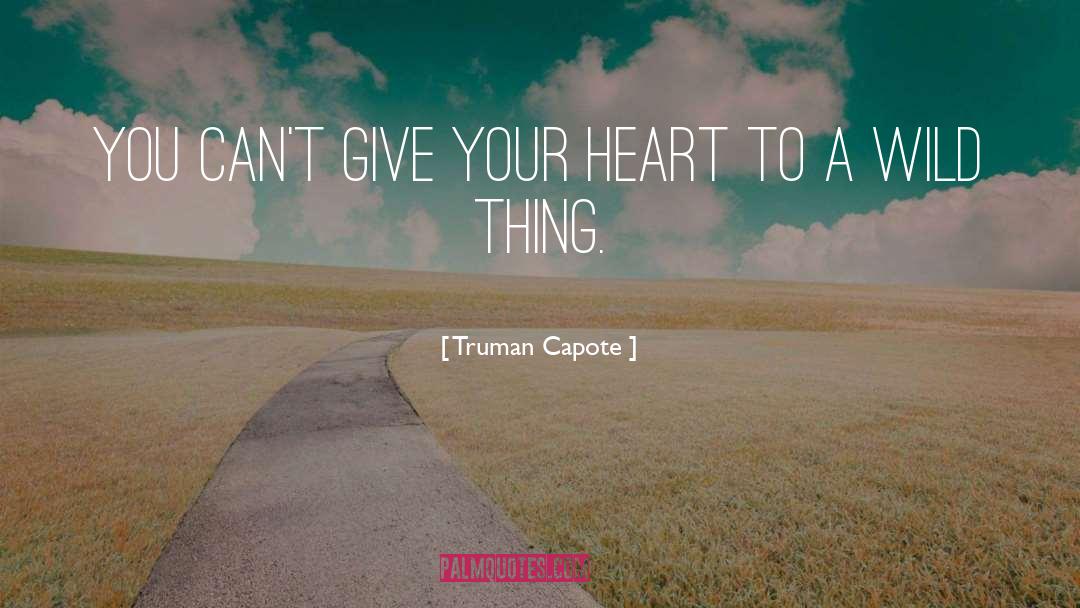 Truman Capote Quotes: You can't give your heart