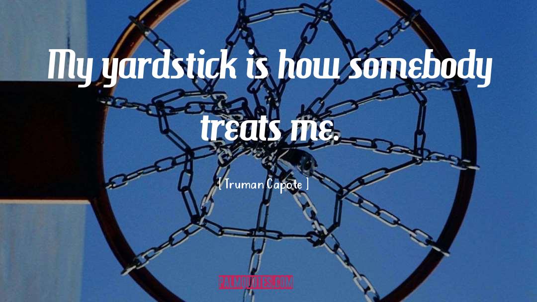 Truman Capote Quotes: My yardstick is how somebody