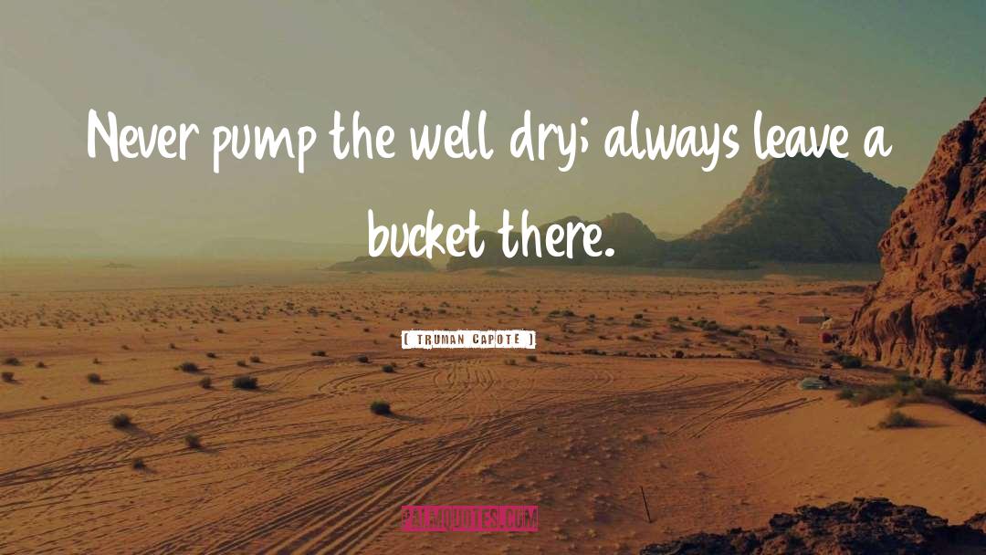 Truman Capote Quotes: Never pump the well dry;