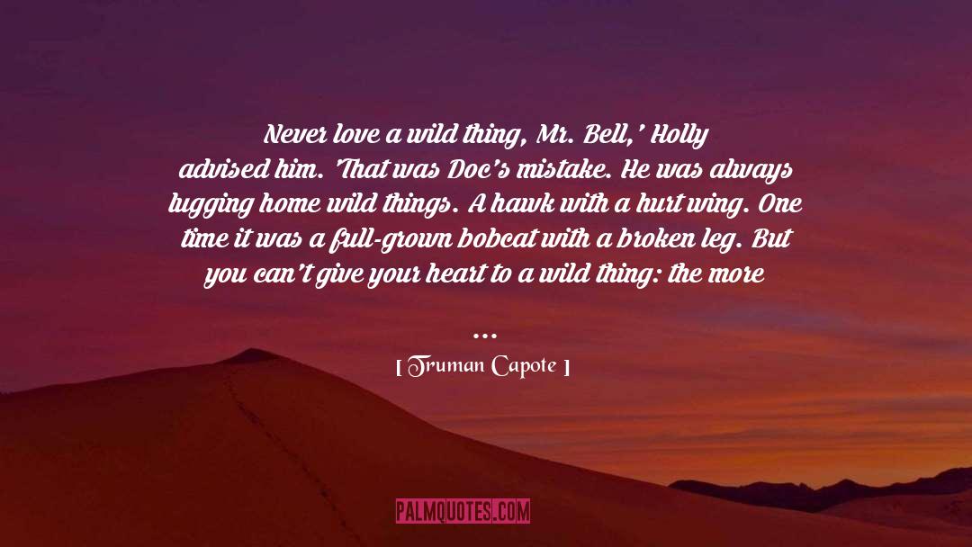 Truman Capote Quotes: Never love a wild thing,