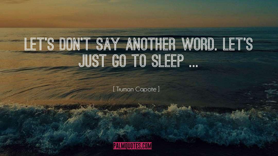 Truman Capote Quotes: Let's don't say another word.
