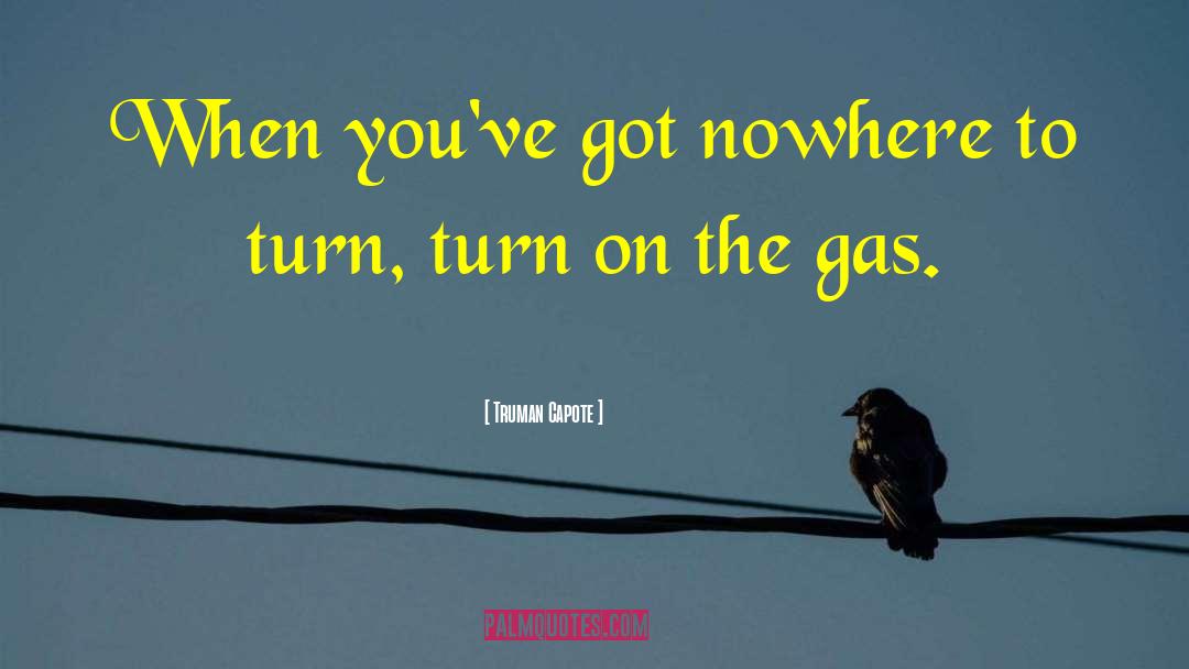 Truman Capote Quotes: When you've got nowhere to