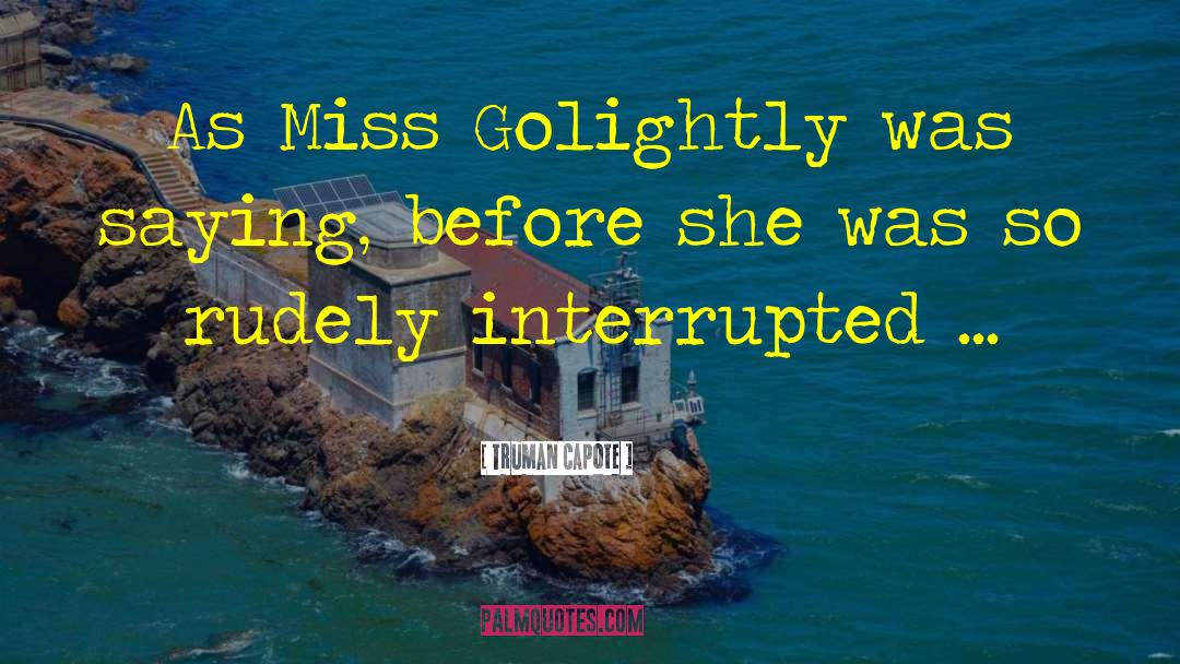 Truman Capote Quotes: As Miss Golightly was saying,