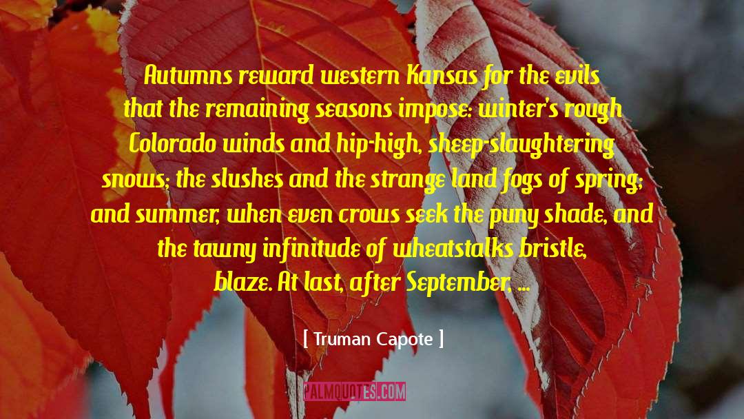 Truman Capote Quotes: Autumns reward western Kansas for