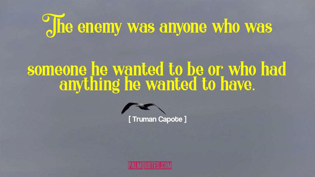 Truman Capote Quotes: The enemy was anyone who