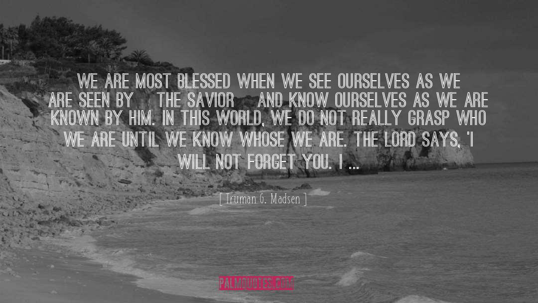 Truman G. Madsen Quotes: We are most blessed when