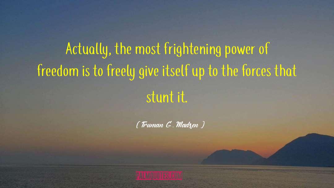 Truman G. Madsen Quotes: Actually, the most frightening power