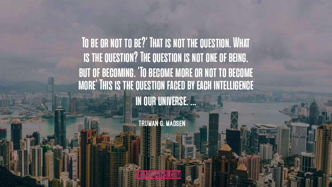 Truman G. Madsen Quotes: To be or not to