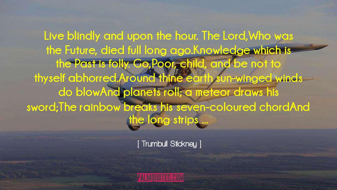 Trumbull Stickney Quotes: Live blindly and upon the