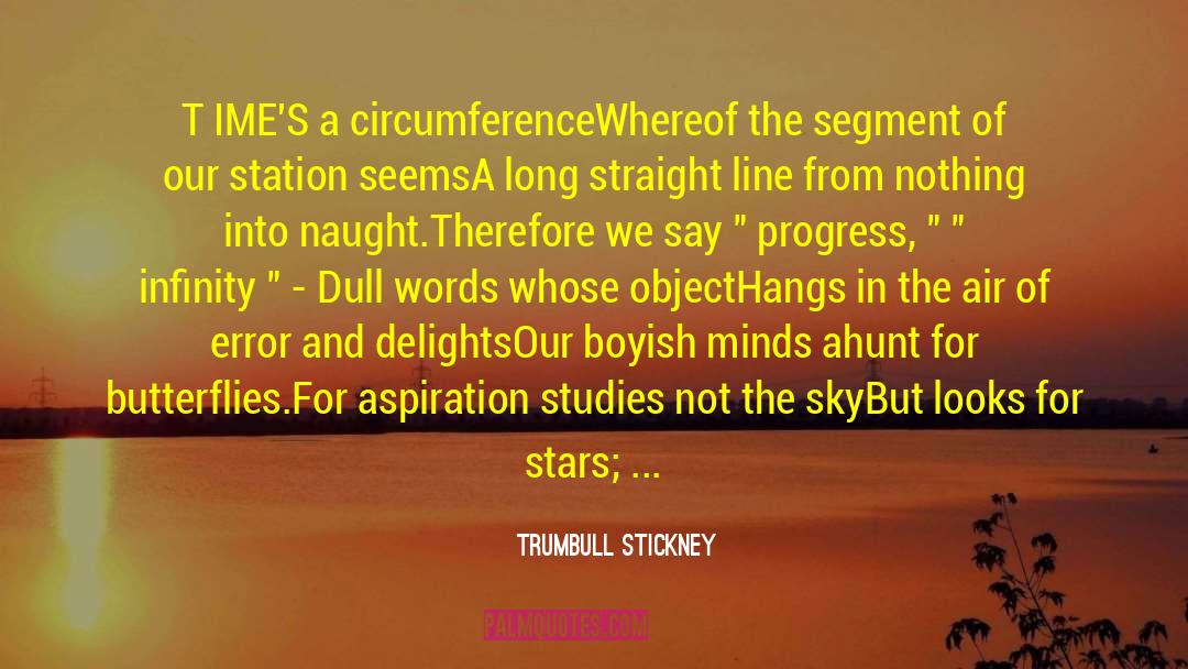 Trumbull Stickney Quotes: T IME'S a circumference<br /><br