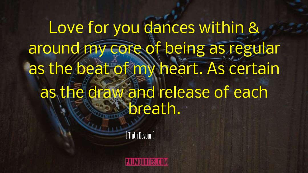 Truth Devour Quotes: Love for you dances within