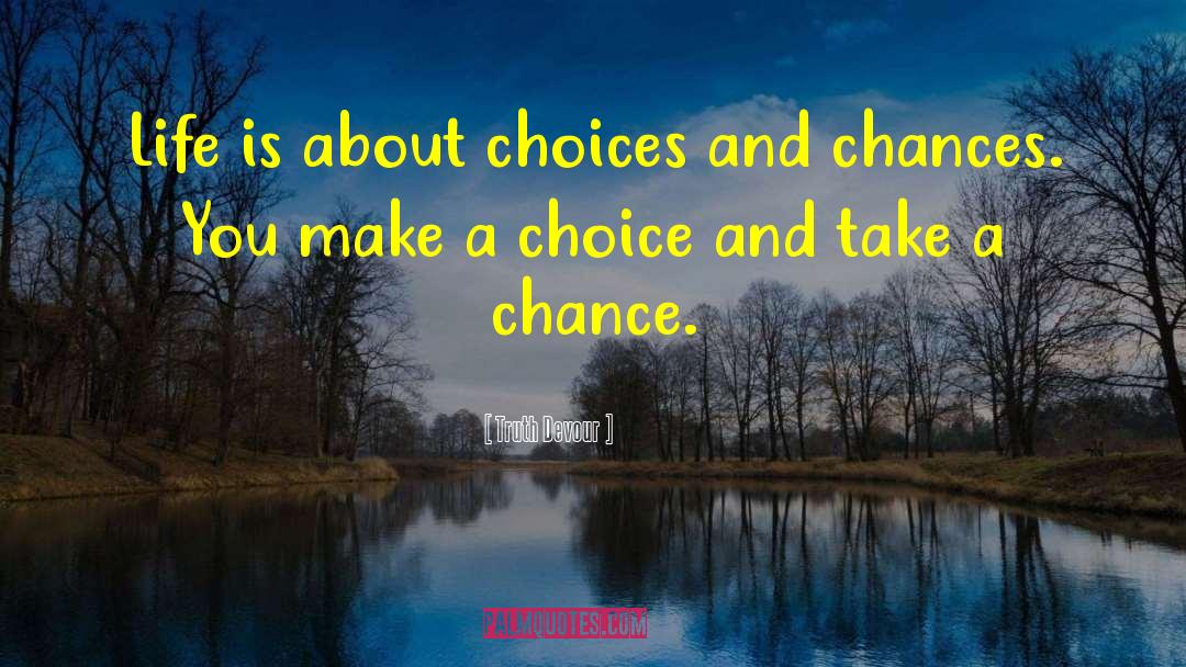 Truth Devour Quotes: Life is about choices and