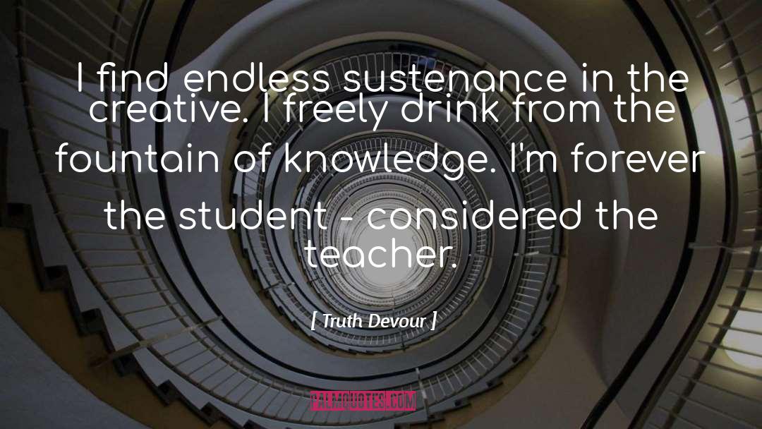 Truth Devour Quotes: I find endless sustenance in