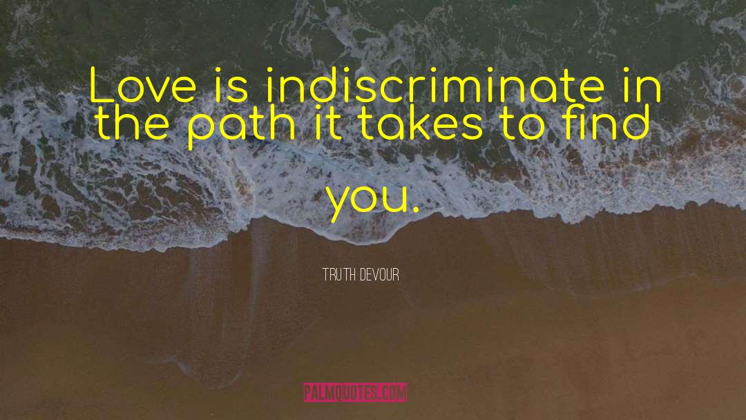 Truth Devour Quotes: Love is indiscriminate in the