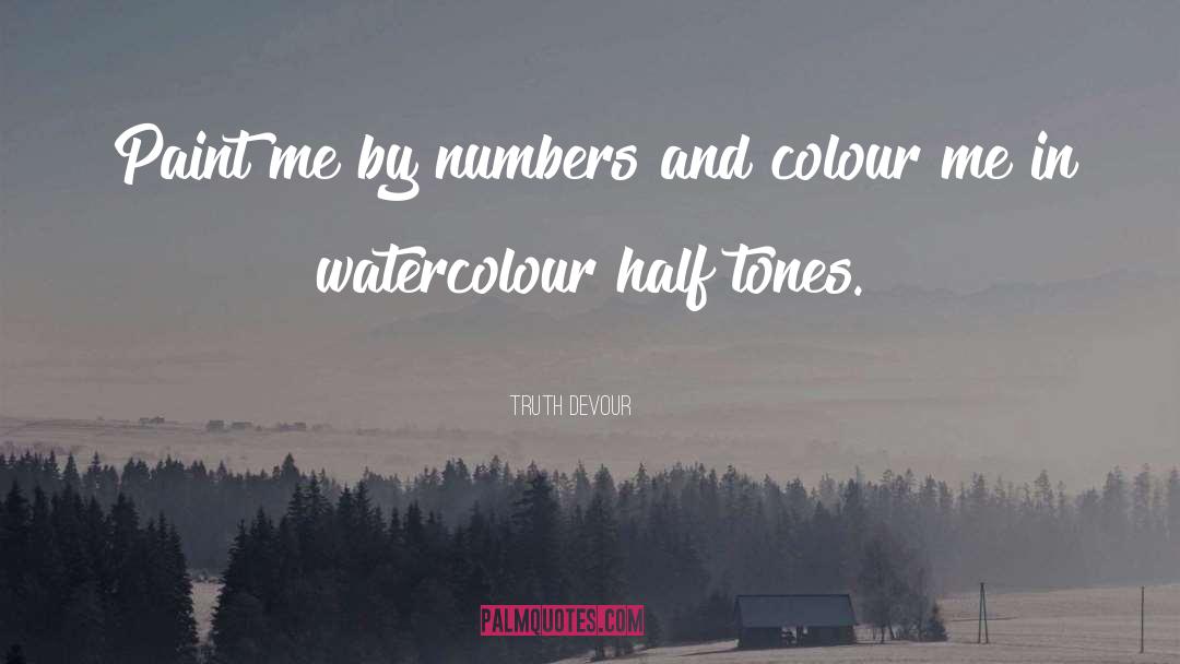 Truth Devour Quotes: Paint me by numbers and