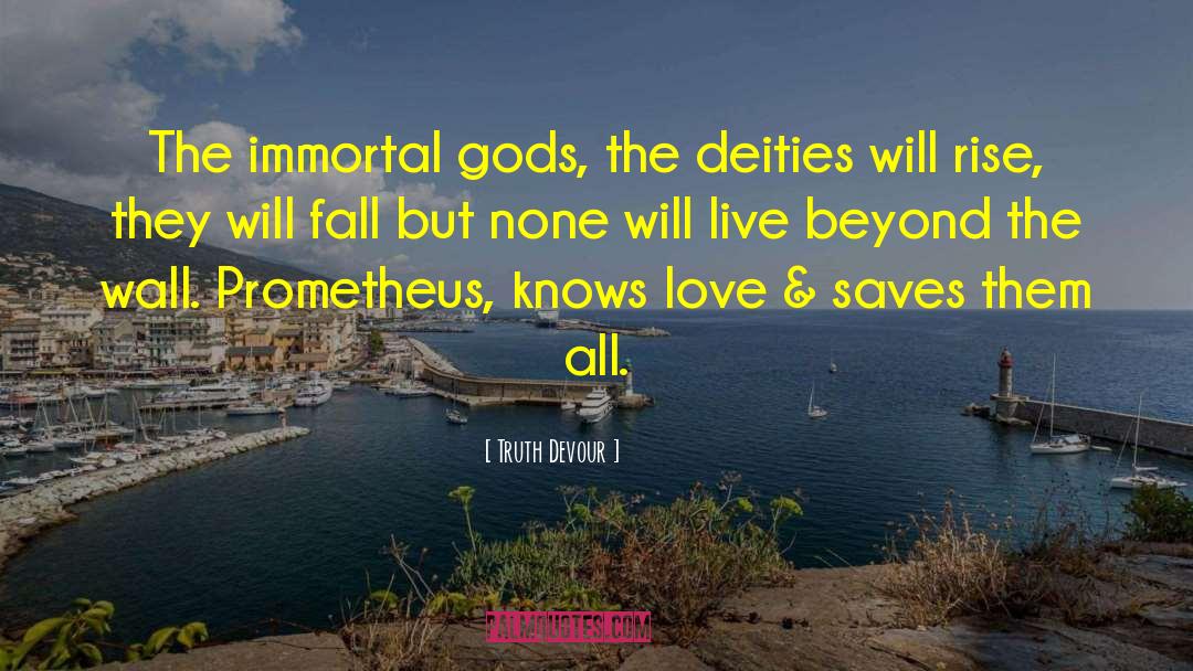 Truth Devour Quotes: The immortal gods, the deities