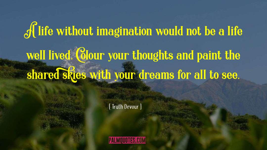 Truth Devour Quotes: A life without imagination would