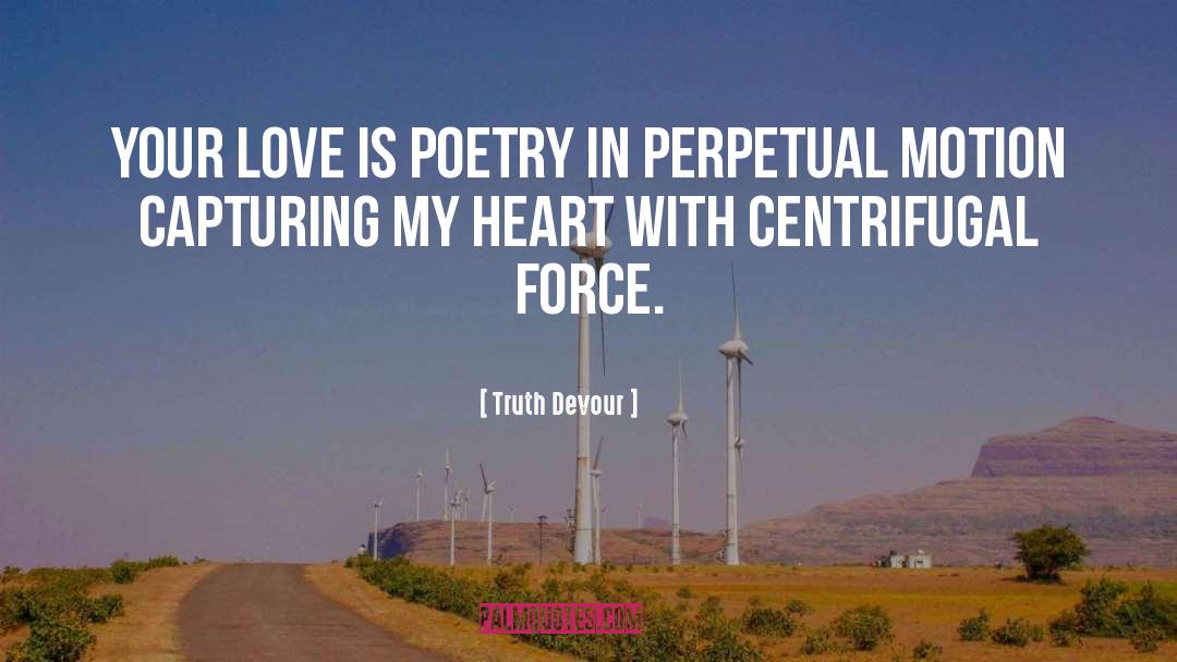 Truth Devour Quotes: Your love is poetry in