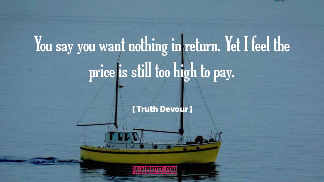 Truth Devour Quotes: You say you want nothing