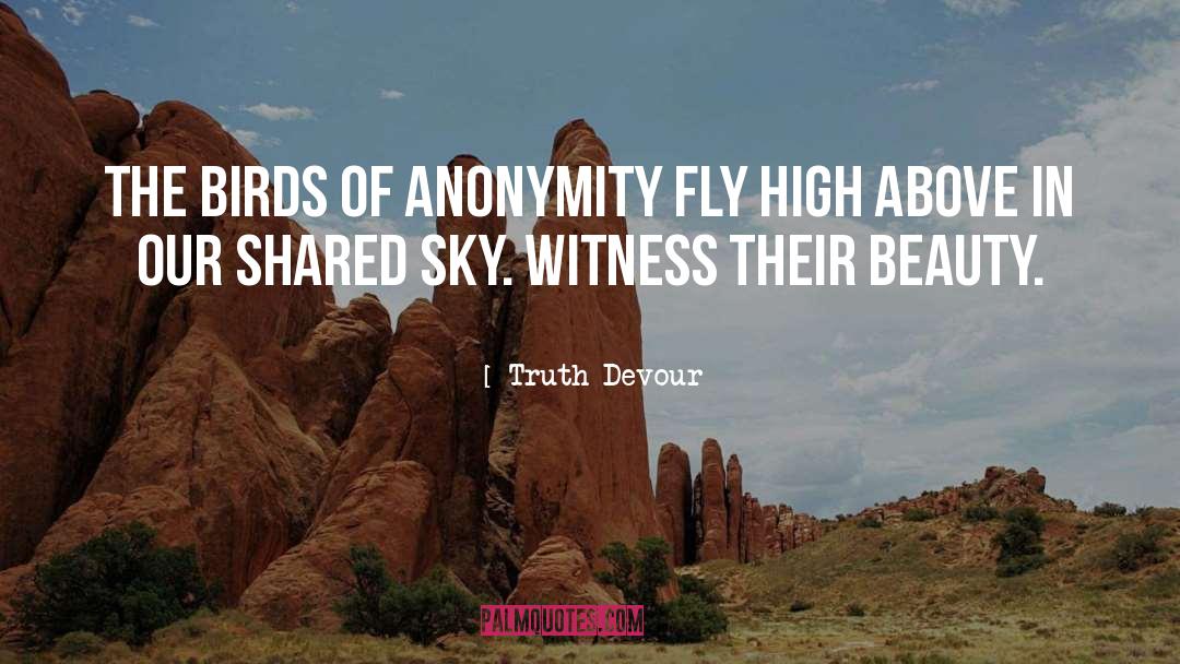 Truth Devour Quotes: The birds of anonymity fly