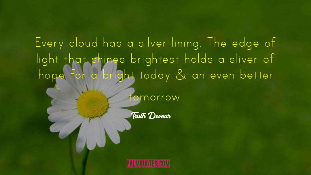 Truth Devour Quotes: Every cloud has a silver