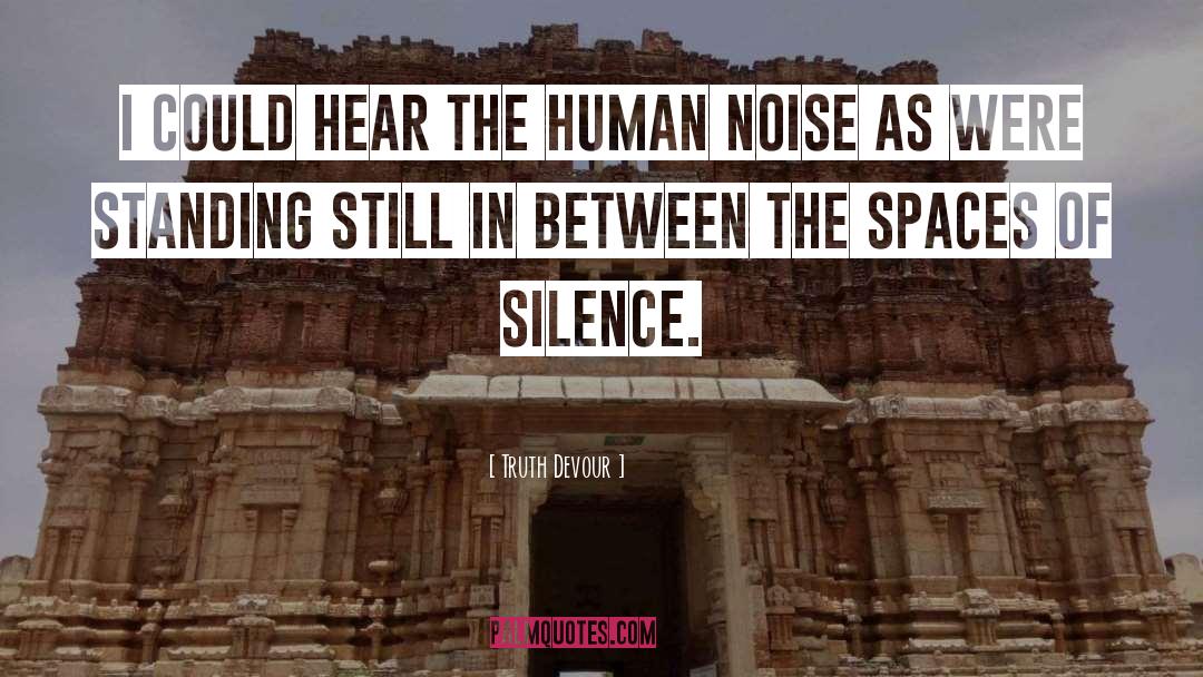 Truth Devour Quotes: I could hear the human