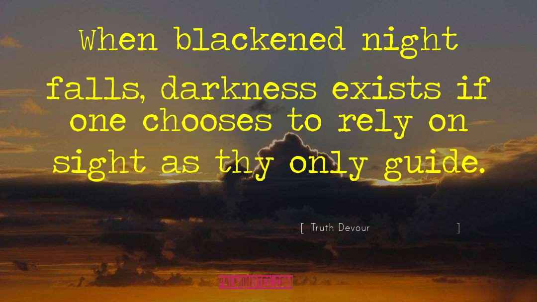 Truth Devour Quotes: When blackened night falls, darkness