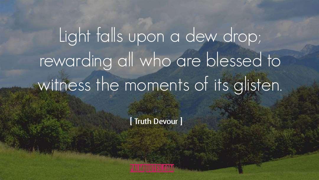 Truth Devour Quotes: Light falls upon a dew