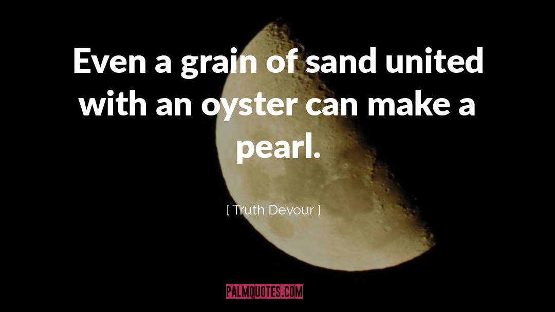 Truth Devour Quotes: Even a grain of sand