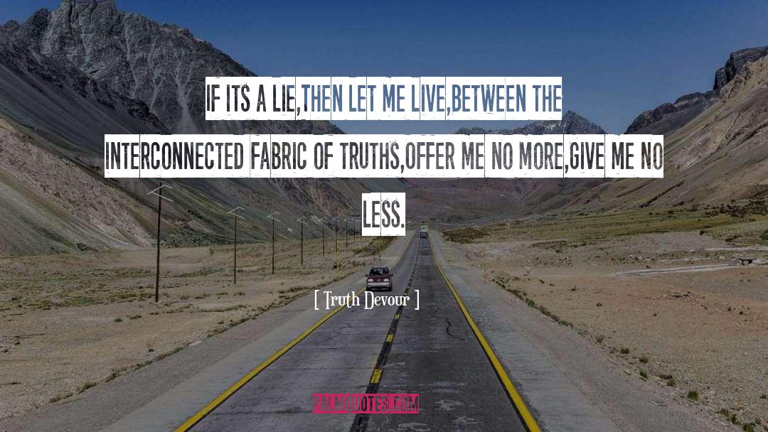 Truth Devour Quotes: If its a lie,<br>Then let