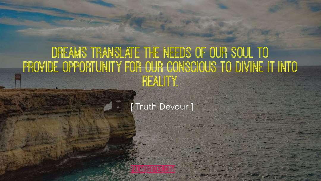 Truth Devour Quotes: Dreams translate the needs of