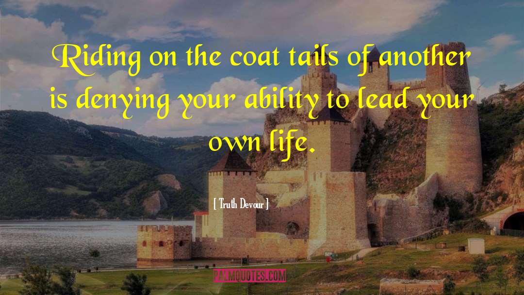 Truth Devour Quotes: Riding on the coat tails