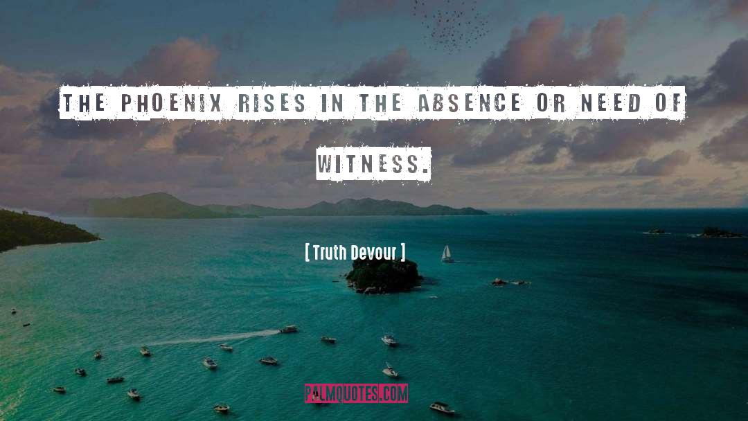 Truth Devour Quotes: The Phoenix rises in the