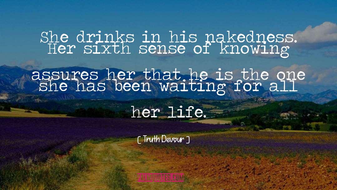 Truth Devour Quotes: She drinks in his nakedness.