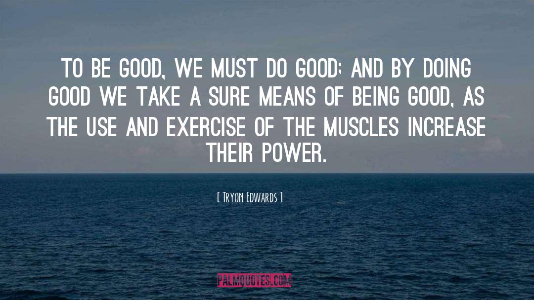 Tryon Edwards Quotes: To be good, we must
