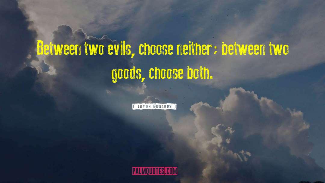 Tryon Edwards Quotes: Between two evils, choose neither;