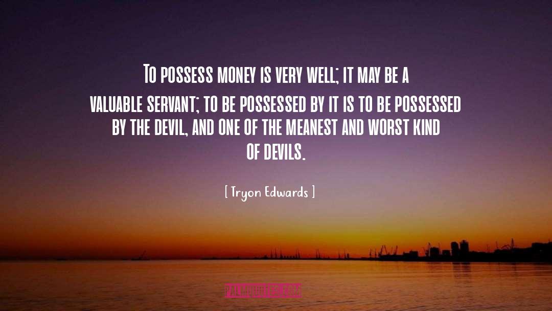 Tryon Edwards Quotes: To possess money is very