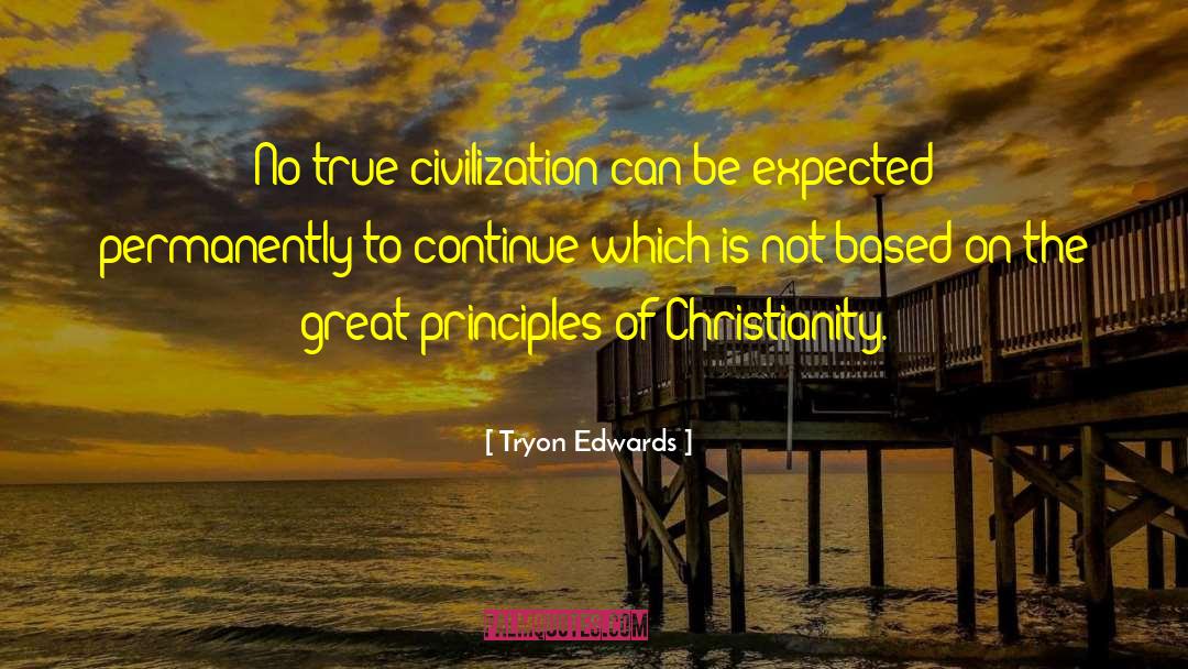 Tryon Edwards Quotes: No true civilization can be