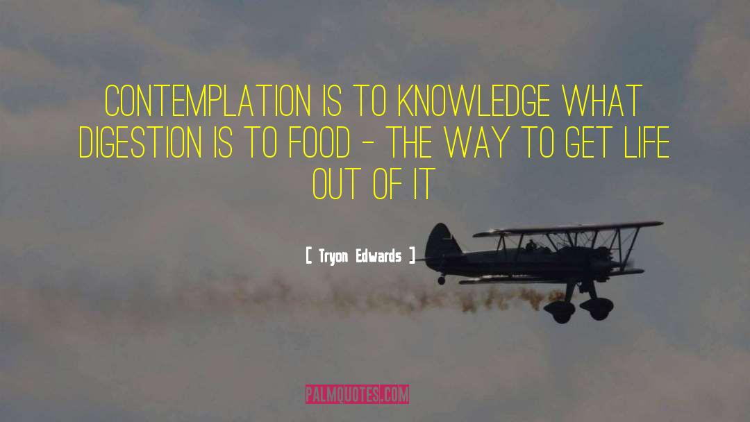 Tryon Edwards Quotes: Contemplation is to knowledge what