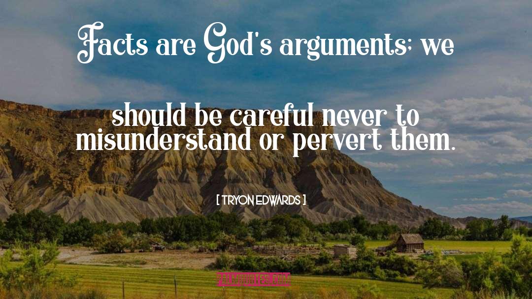 Tryon Edwards Quotes: Facts are God's arguments; we