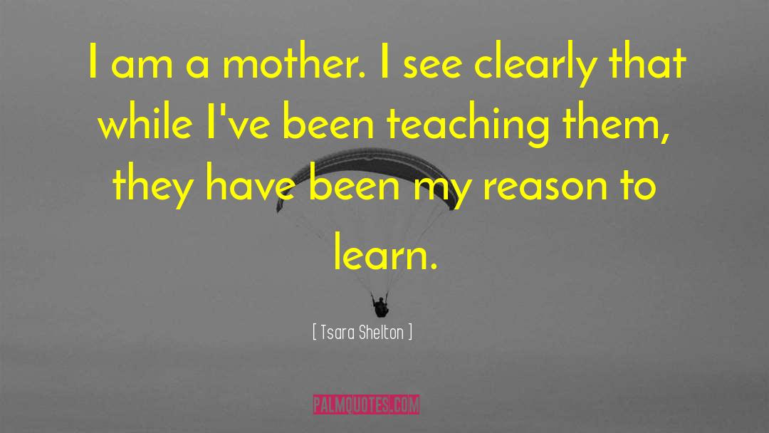 Tsara Shelton Quotes: I am a mother. I