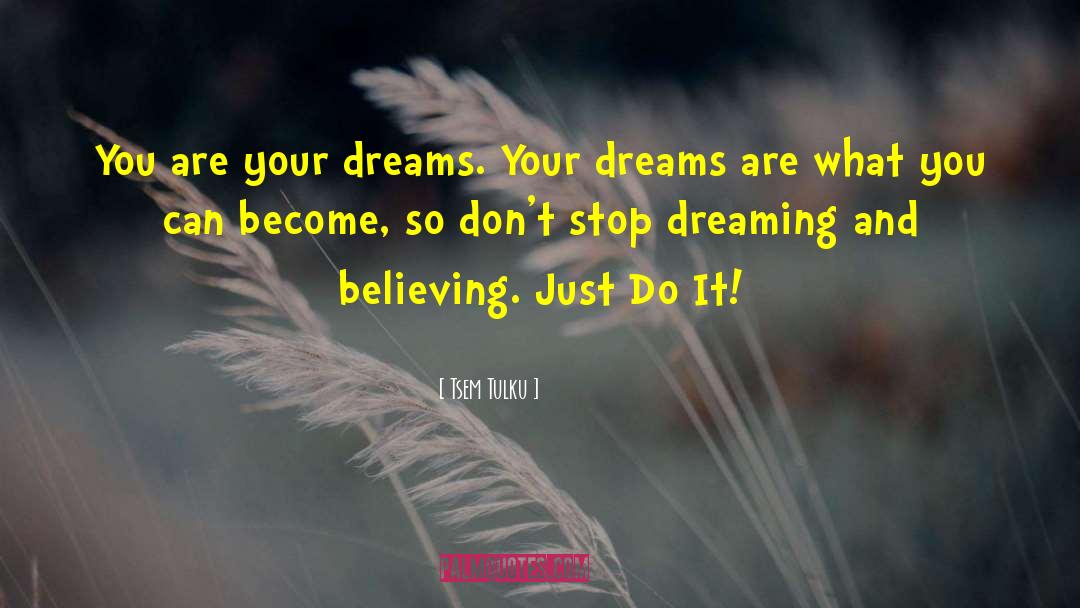 Tsem Tulku Quotes: You are your dreams. Your