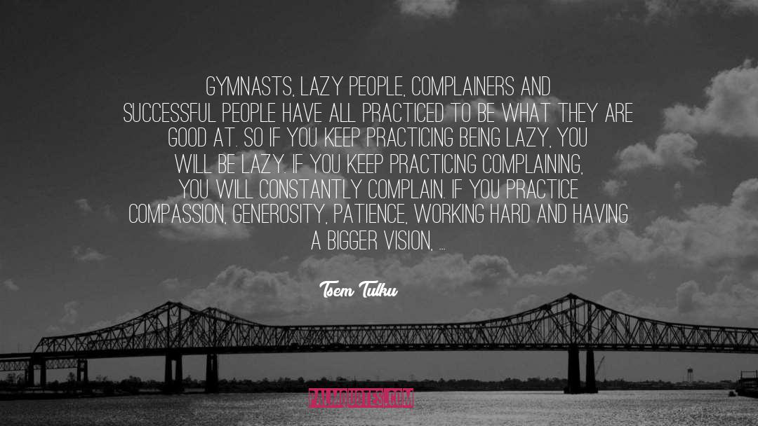 Tsem Tulku Quotes: Gymnasts, lazy people, complainers and