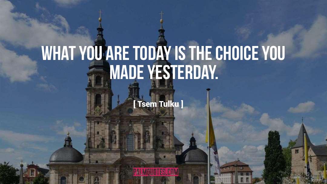 Tsem Tulku Quotes: What you are today is