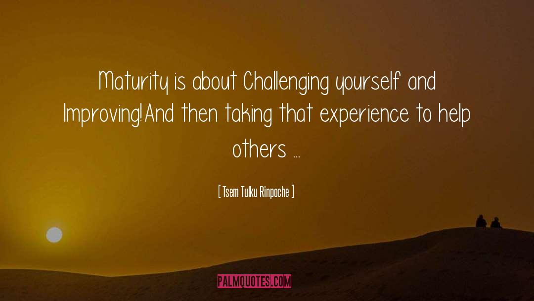 Tsem Tulku Rinpoche Quotes: Maturity is about Challenging yourself