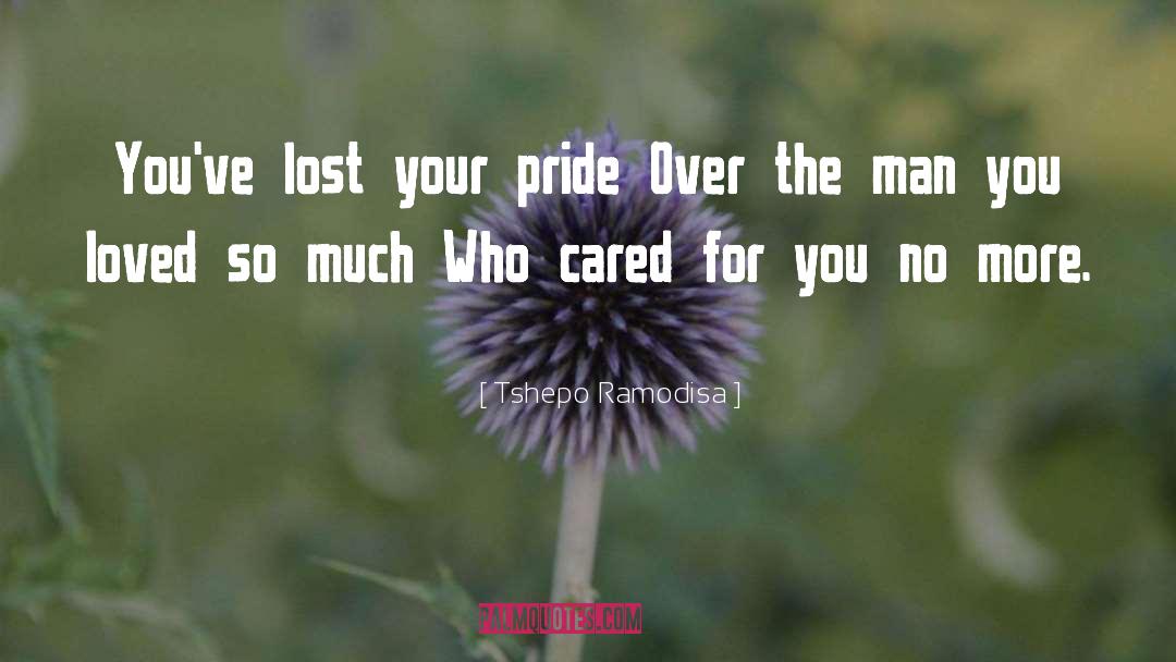 Tshepo Ramodisa Quotes: You've lost your pride <br