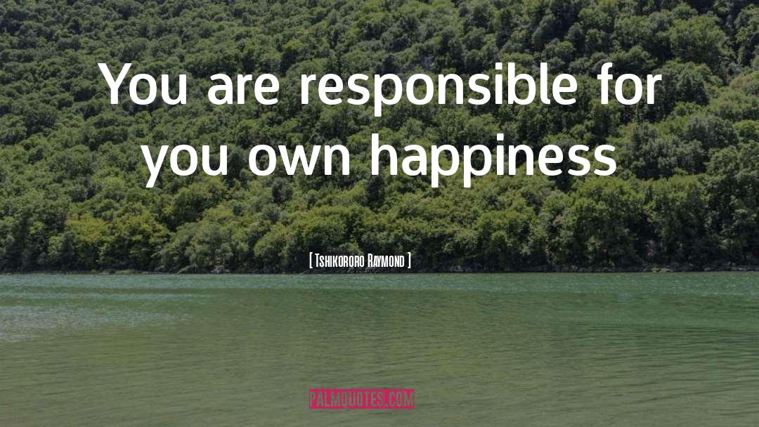Tshikororo Raymond Quotes: You are responsible for you