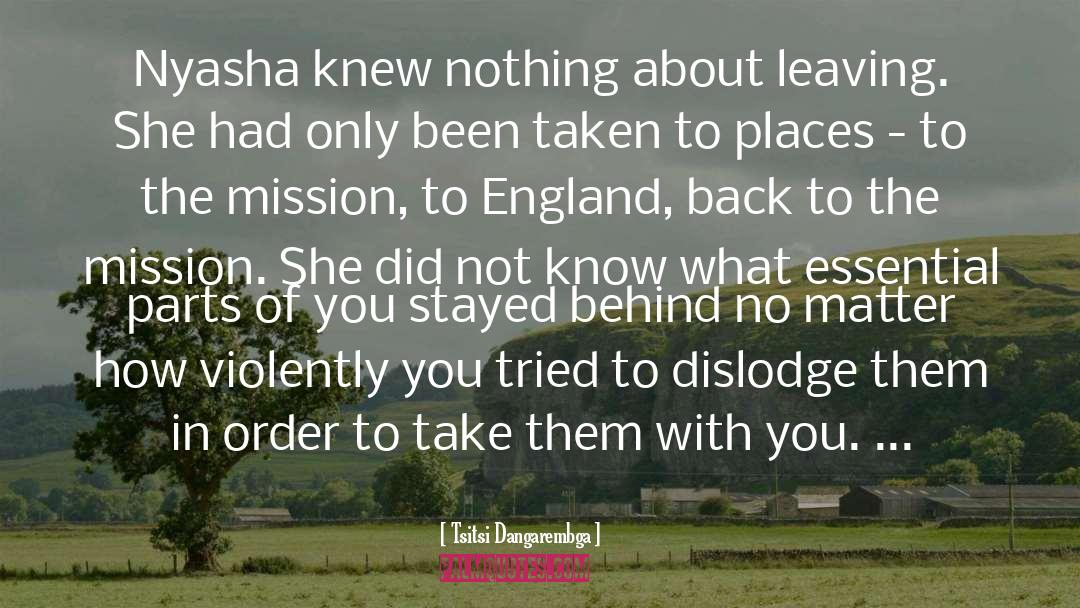 Tsitsi Dangarembga Quotes: Nyasha knew nothing about leaving.